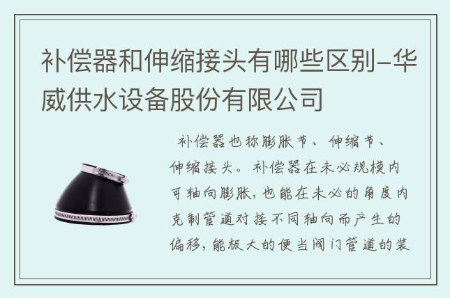 補償器和伸縮接頭有哪些區(qū)別-華威供水設(shè)備股份有限公司